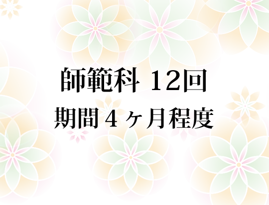 師範科 12回 期間4ヶ月程度